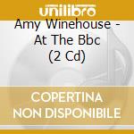 Amy Winehouse - At The Bbc (2 Cd) cd musicale di Amy Winehouse