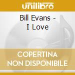Bill Evans - I Love cd musicale di Bill Evans