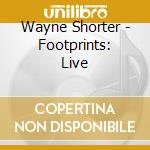 Wayne Shorter - Footprints: Live cd musicale di Wayne Shorter