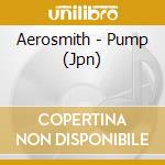 Aerosmith - Pump (Jpn) cd musicale di Aerosmith