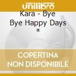 Kara - Bye Bye Happy Days * cd