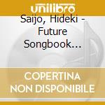 Saijo, Hideki - Future Songbook 1999-2007 (2 Cd) cd musicale di Saijo, Hideki