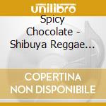 Spicy Chocolate - Shibuya Reggae Sai 2012 Kamagen! cd musicale di Spicy Chocolate