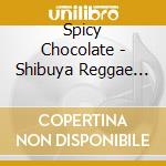 Spicy Chocolate - Shibuya Reggae Sai 2012 Kamagen! cd