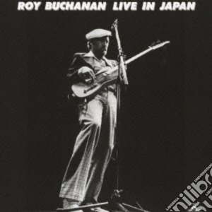 Roy Buchanan - Live In Japan cd musicale di Roy Buchanan