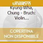 Kyung-Wha, Chung - Bruch: Violin Concerto No.1. Schottische Fantasie cd musicale di Kyung