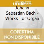 Johann Sebastian Bach - Works For Organ cd