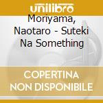 Moriyama, Naotaro - Suteki Na Something cd