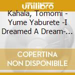 Kahala, Tomomi - Yume Yaburete -I Dreamed A Dream- Imited> cd musicale di Kahala, Tomomi