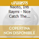 Naoto, Inti Raymi - Nice Catch The Moment! (2 Cd) cd
