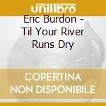 Eric Burdon - Til Your River Runs Dry cd