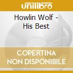 Howlin Wolf - His Best cd musicale di Howlin Wolf