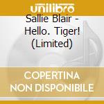 Sallie Blair - Hello. Tiger! (Limited) cd musicale di Sallie Blair