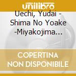 Uechi, Yudai - Shima No Yoake -Miyakojima Jintouzei Monogatari.Kawamitsu Kamekichi Hen cd