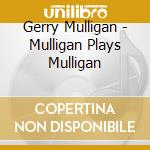 Gerry Mulligan - Mulligan Plays Mulligan cd