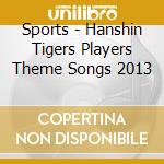 Sports - Hanshin Tigers Players Theme Songs 2013 cd musicale di Sports