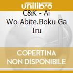 C&K - Ai Wo Abite.Boku Ga Iru cd