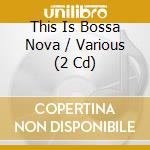 This Is Bossa Nova / Various (2 Cd) cd