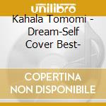Kahala Tomomi - Dream-Self Cover Best- cd