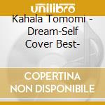 Kahala Tomomi - Dream-Self Cover Best- cd musicale di Kahala Tomomi