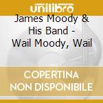 James Moody & His Band - Wail Moody, Wail cd