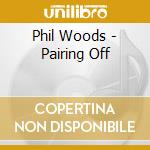 Phil Woods - Pairing Off cd