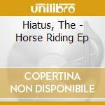 Hiatus, The - Horse Riding Ep cd musicale di Hiatus, The