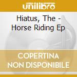 Hiatus, The - Horse Riding Ep cd