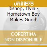 Bishop, Elvin - Hometown Boy Makes Good! cd musicale di Bishop, Elvin