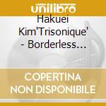 Hakuei Kim'Trisonique' - Borderless Hour cd musicale di Hakuei Kim'Trisonique'