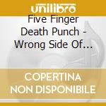 Five Finger Death Punch - Wrong Side Of Heaven & The Rig cd musicale di Five Finger Death Punch