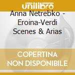 Anna Netrebko - Eroina-Verdi Scenes & Arias cd