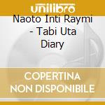 Naoto Inti Raymi - Tabi Uta Diary cd musicale di Naoto Inti Raymi