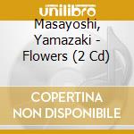Masayoshi, Yamazaki - Flowers (2 Cd) cd