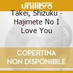 Takei, Shizuku - Hajimete No I Love You cd musicale