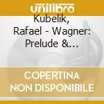 Kubelik, Rafael - Wagner: Prelude & Orchestral Works cd
