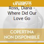 Ross, Diana - Where Did Our Love Go cd musicale di Ross, Diana