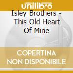 Isley Brothers - This Old Heart Of Mine cd