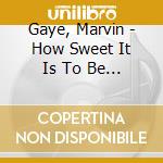 Gaye, Marvin - How Sweet It Is To Be Loved By You cd