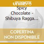 Spicy Chocolate - Shibuya Ragga Sweet Collection 3 cd