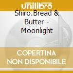 Shiro.Bread & Butter - Moonlight cd