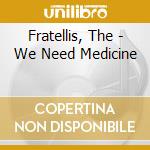 Fratellis, The - We Need Medicine cd musicale di Fratellis, The