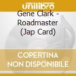 Gene Clark - Roadmaster (Jap Card) cd