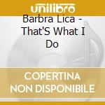 Barbra Lica - That'S What I Do cd musicale di Barbra Lica