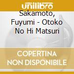 Sakamoto, Fuyumi - Otoko No Hi Matsuri cd