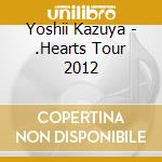 Yoshii Kazuya - .Hearts Tour 2012 cd