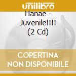 Hanae - Juvenile!!!! (2 Cd) cd musicale