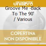Groove Me -Back To The 90' / Various cd
