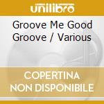 Groove Me Good Groove / Various cd musicale di Terminal Video