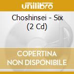 Choshinsei - Six (2 Cd) cd